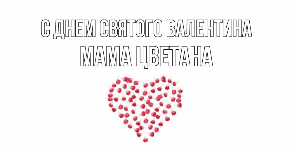 Открытка на каждый день с именем, Мама-Цветана С днем Святого Валентина сердечко для любимой Прикольная открытка с пожеланием онлайн скачать бесплатно 