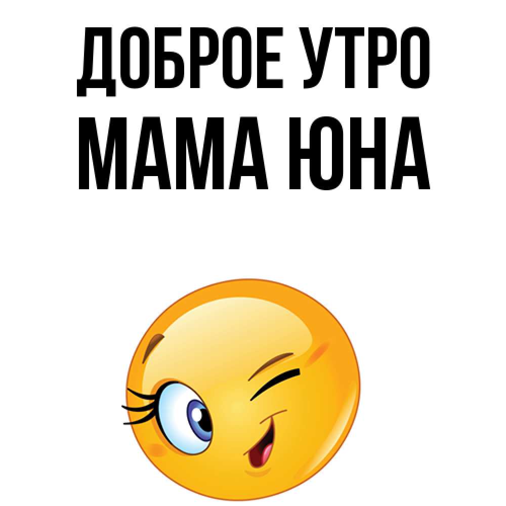 Открытка на каждый день с именем, Мама-Юна Доброе утро хорошее настроение Прикольная открытка с пожеланием онлайн скачать бесплатно 