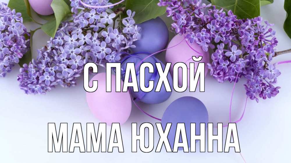 Открытка на каждый день с именем, Мама-Юханна С пасхой пасха Прикольная открытка с пожеланием онлайн скачать бесплатно 
