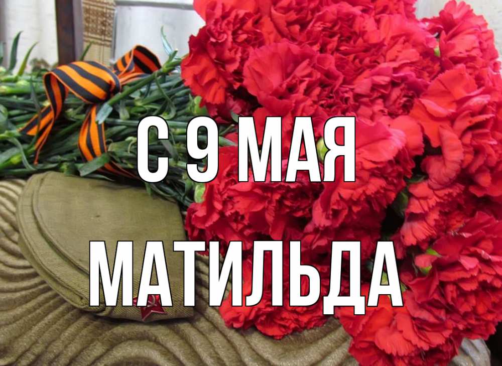 Открытка на каждый день с именем, Матильда С 9 мая 9 мая Прикольная открытка с пожеланием онлайн скачать бесплатно 