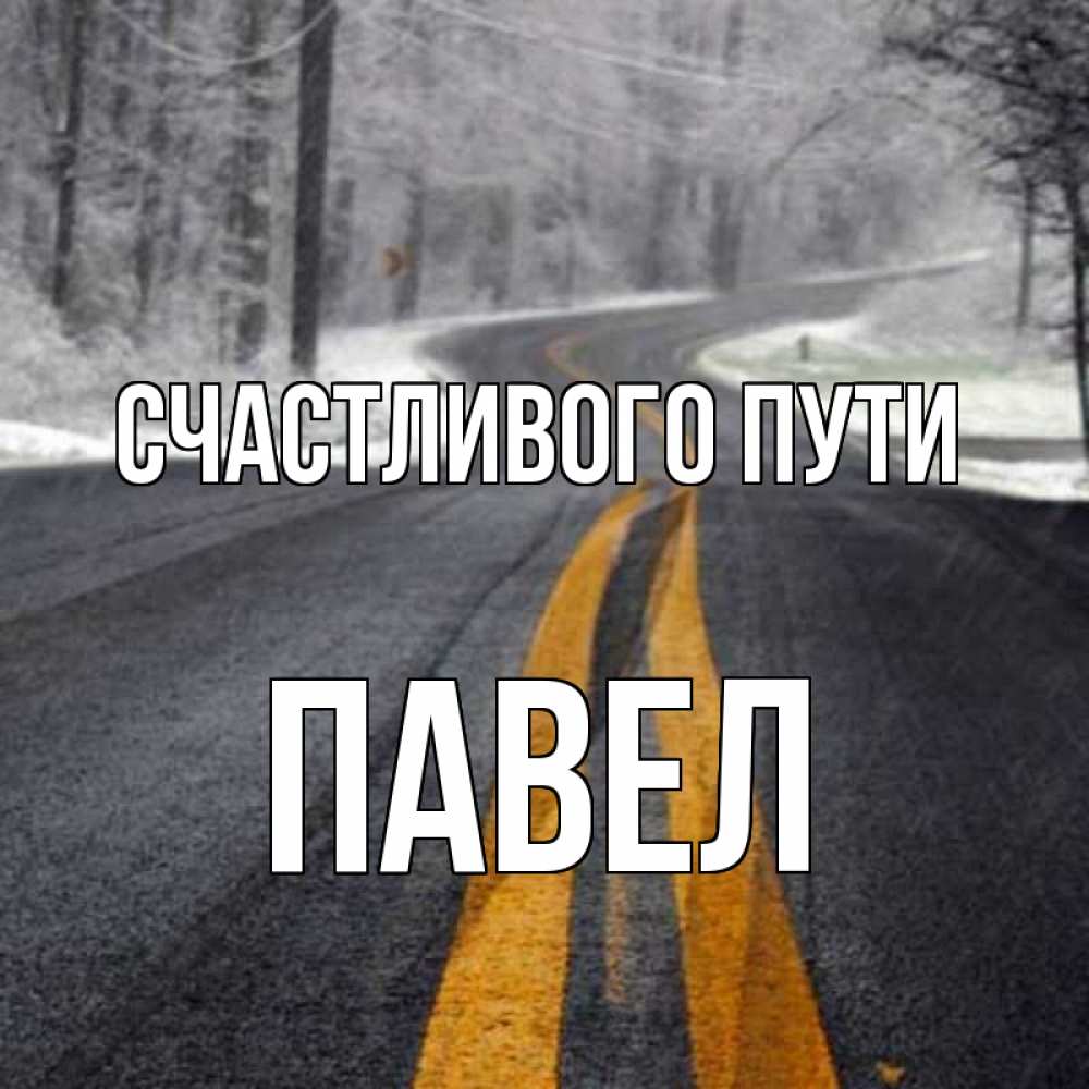 Открытка на каждый день с именем, Павел Счастливого пути хорошего вам путешествия Прикольная открытка с пожеланием онлайн скачать бесплатно 