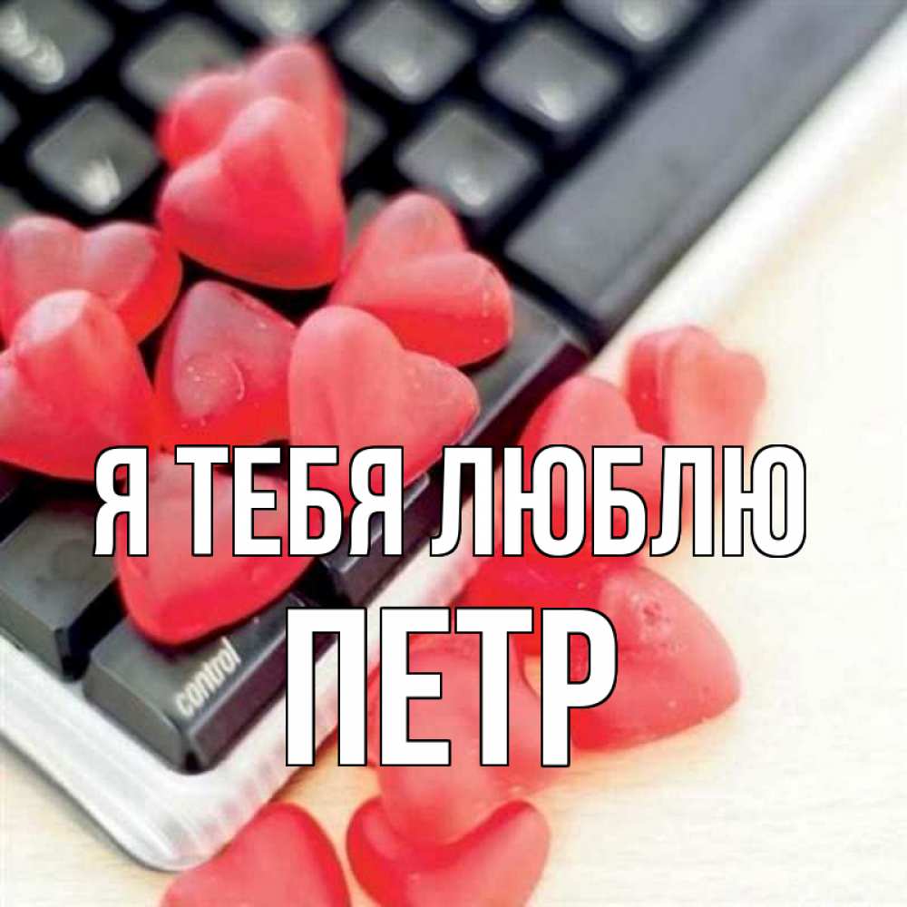 Открытка на каждый день с именем, Петр Я тебя люблю конфеты в виде сердец Прикольная открытка с пожеланием онлайн скачать бесплатно 