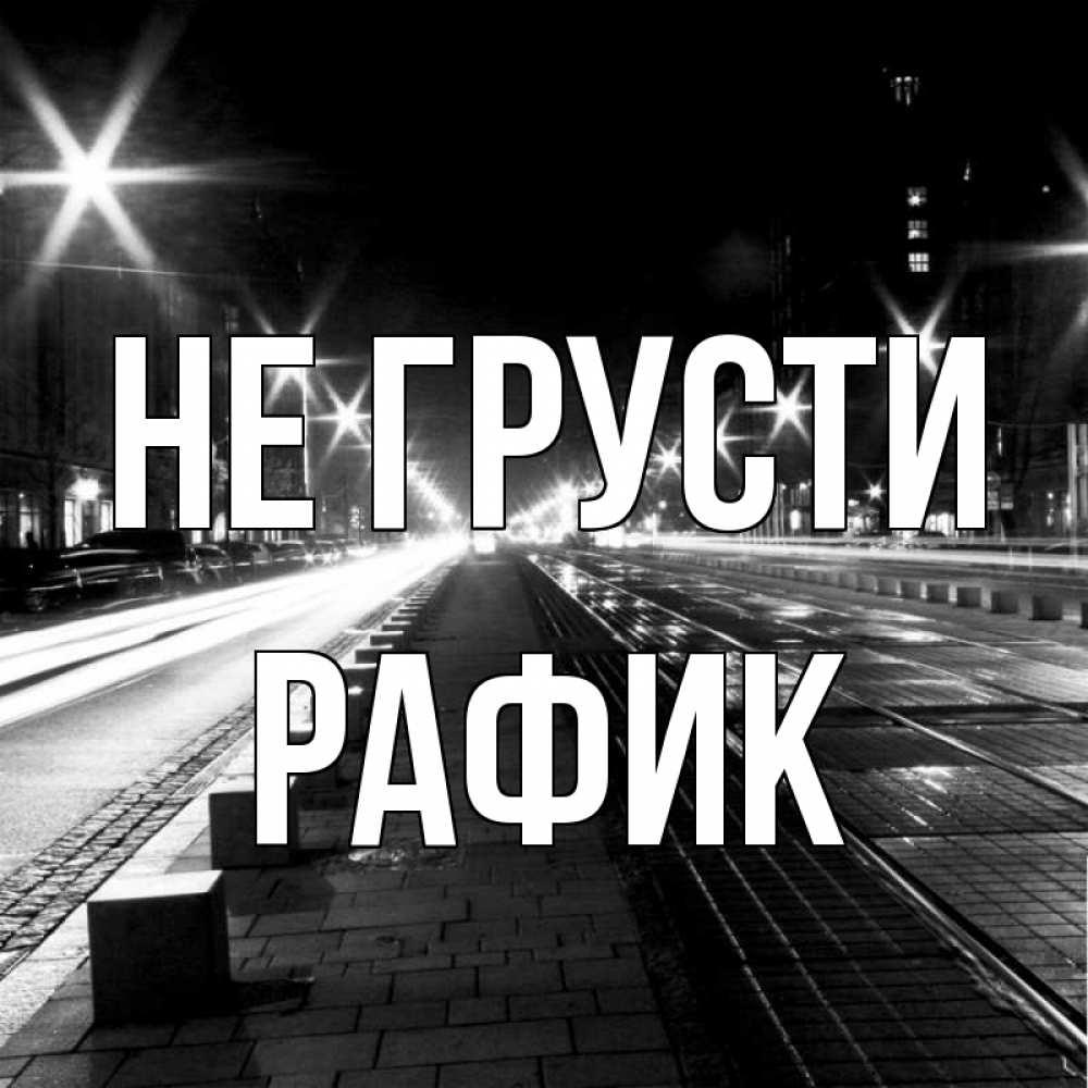Открытка на каждый день с именем, Рафик Не грусти ночной проспект Прикольная открытка с пожеланием онлайн скачать бесплатно 