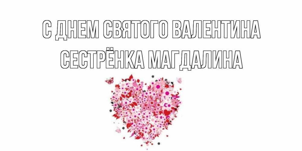 Открытка на каждый день с именем, Сестрёнка-Магдалина С днем Святого Валентина день всех влюбленных пора дарить валентинку девушке Прикольная открытка с пожеланием онлайн скачать бесплатно 