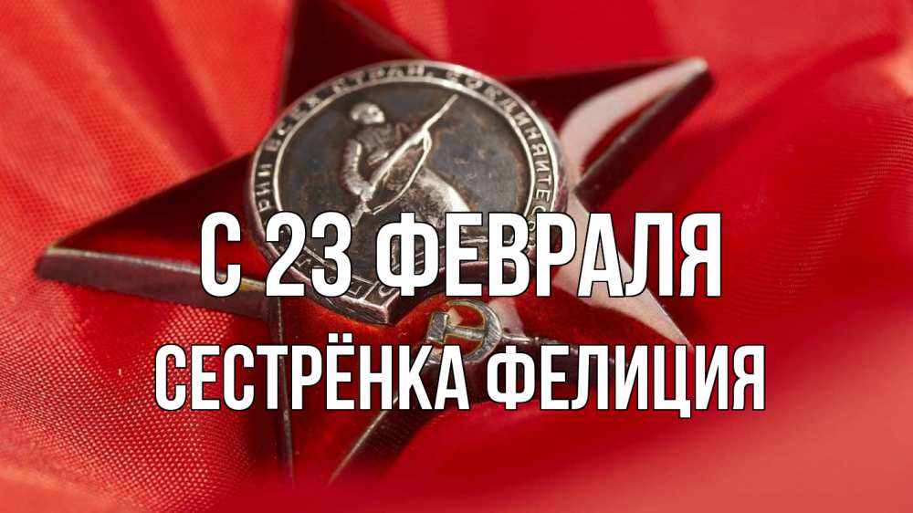 Открытка на каждый день с именем, Сестрёнка-Фелиция С 23 февраля 23 февраля Прикольная открытка с пожеланием онлайн скачать бесплатно 