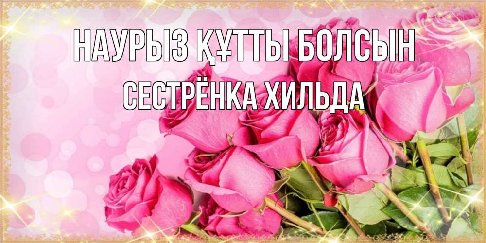Открытка на каждый день с именем, Сестрёнка-Хильда Наурыз құтты болсын красивая новая подписанная открытка для девушки на 8 марта Прикольная открытка с пожеланием онлайн скачать бесплатно 