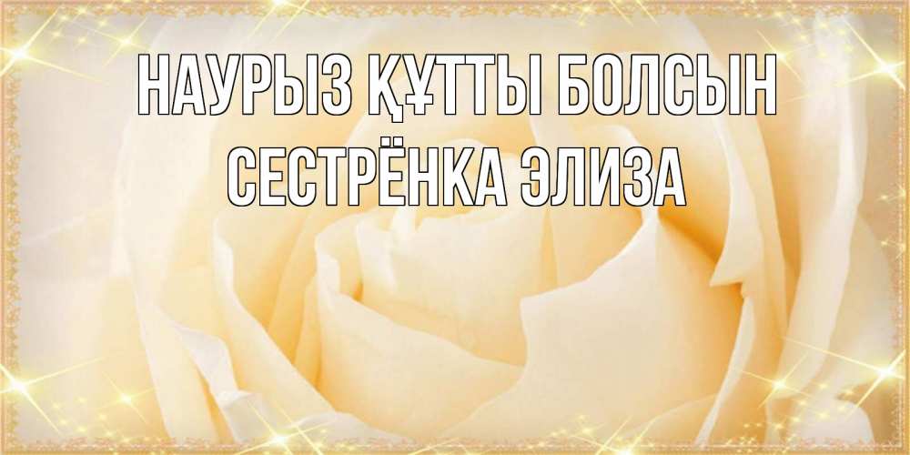 Открытка на каждый день с именем, Сестрёнка-Элиза Наурыз құтты болсын с международным женским днем поздравления для женщины Прикольная открытка с пожеланием онлайн скачать бесплатно 