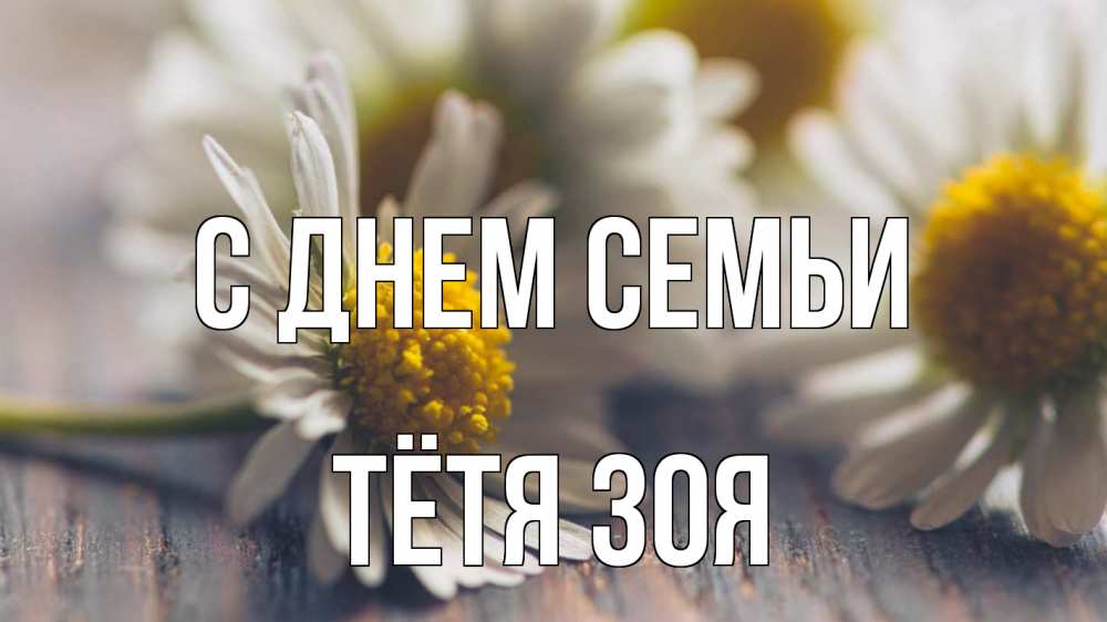Открытка на каждый день с именем, Тётя-Зоя С днем семьи с днем семьи Прикольная открытка с пожеланием онлайн скачать бесплатно 