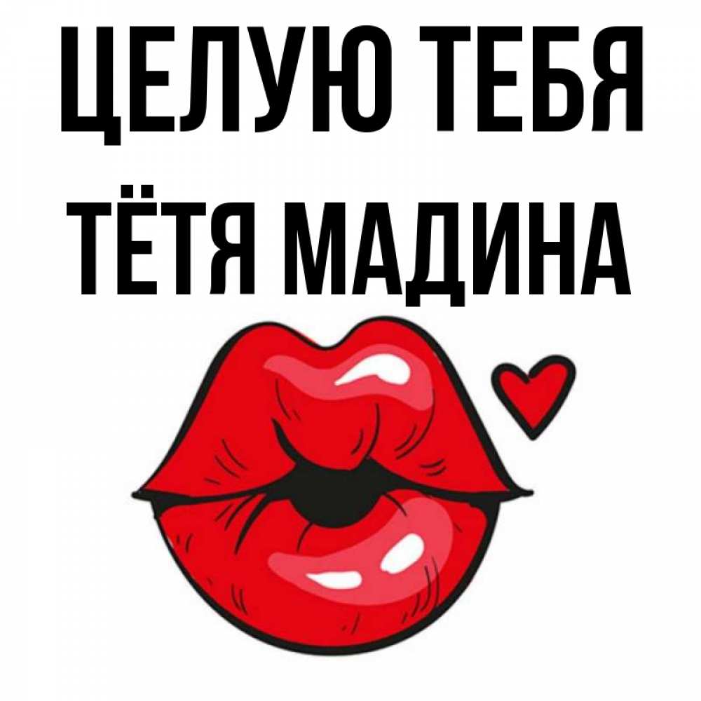 Открытка на каждый день с именем, Тётя-Мадина Целую тебя открытка с поцелуем любви для парня Прикольная открытка с пожеланием онлайн скачать бесплатно 