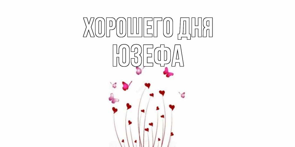 Открытка на каждый день с именем, Юзефа Хорошего дня отличного дня Прикольная открытка с пожеланием онлайн скачать бесплатно 