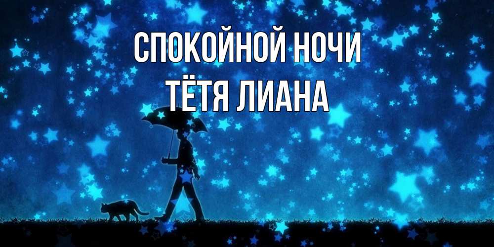 Открытка на каждый день с именем, Тётя-Лиана Спокойной ночи ночные прогулки с котом под звездами Прикольная открытка с пожеланием онлайн скачать бесплатно 