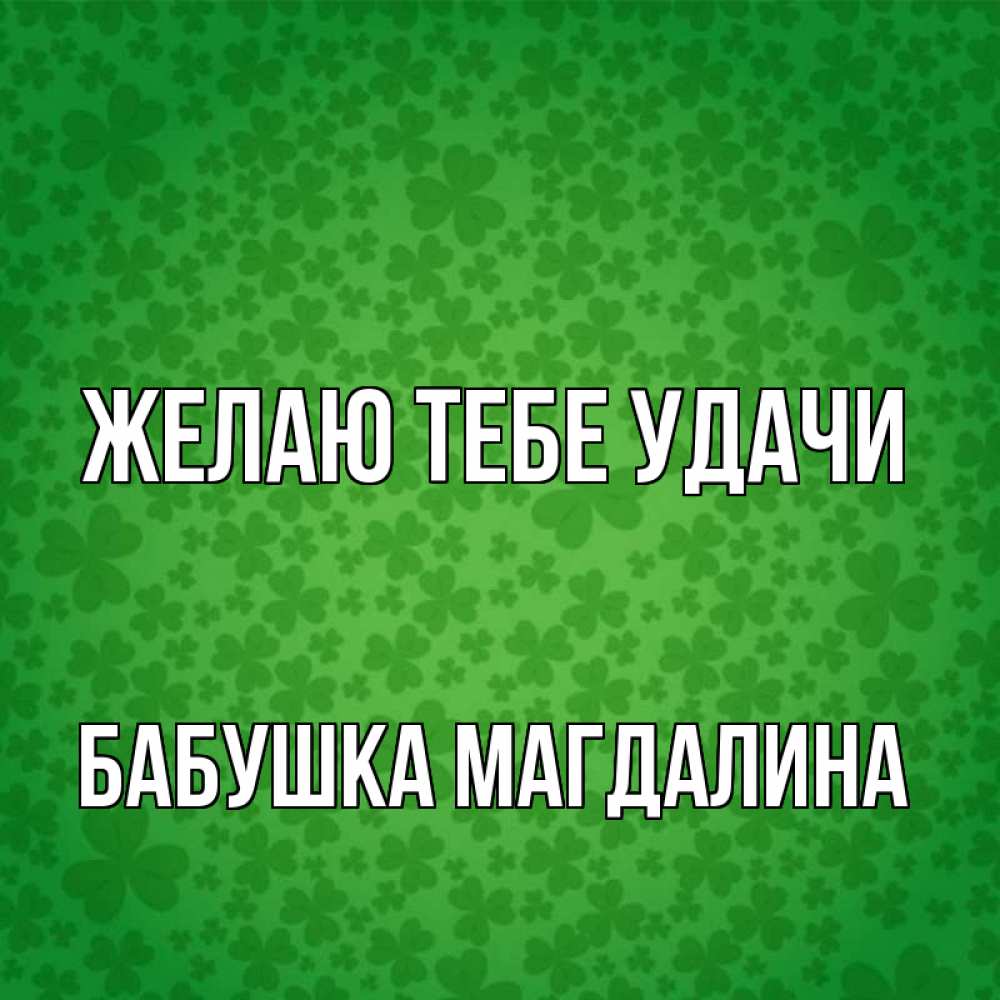 Открытка на каждый день с именем, Бабушка-Магдалина Желаю тебе удачи много листочков на удачу Прикольная открытка с пожеланием онлайн скачать бесплатно 