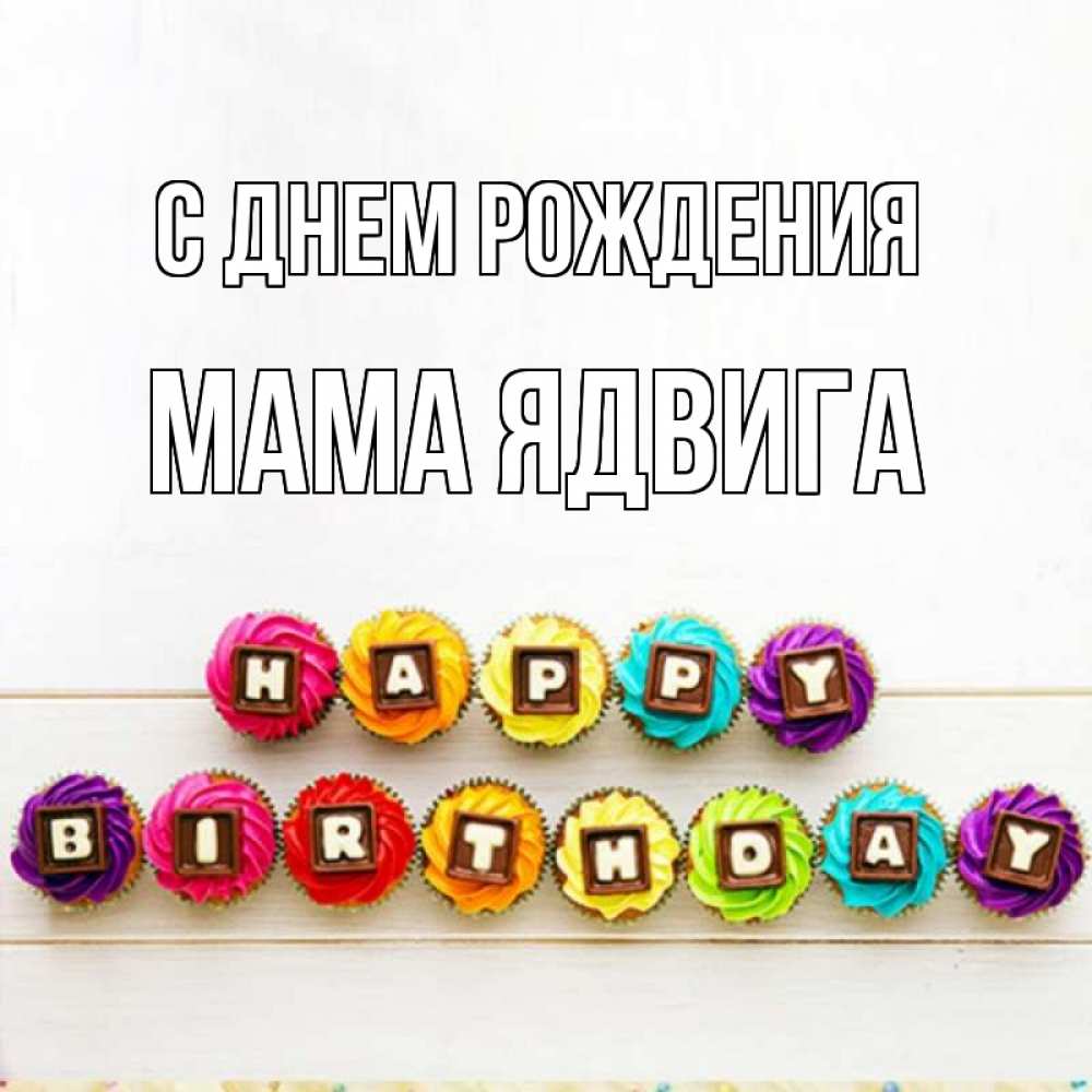 Открытка на каждый день с именем, Мама-Ядвига С днем рождения из кексов и шоколада Прикольная открытка с пожеланием онлайн скачать бесплатно 