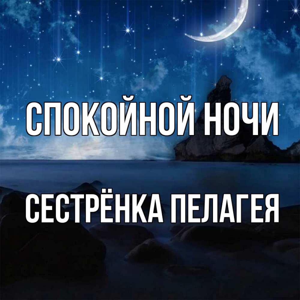 Открытка на каждый день с именем, Сестрёнка-Пелагея Спокойной ночи море Прикольная открытка с пожеланием онлайн скачать бесплатно 