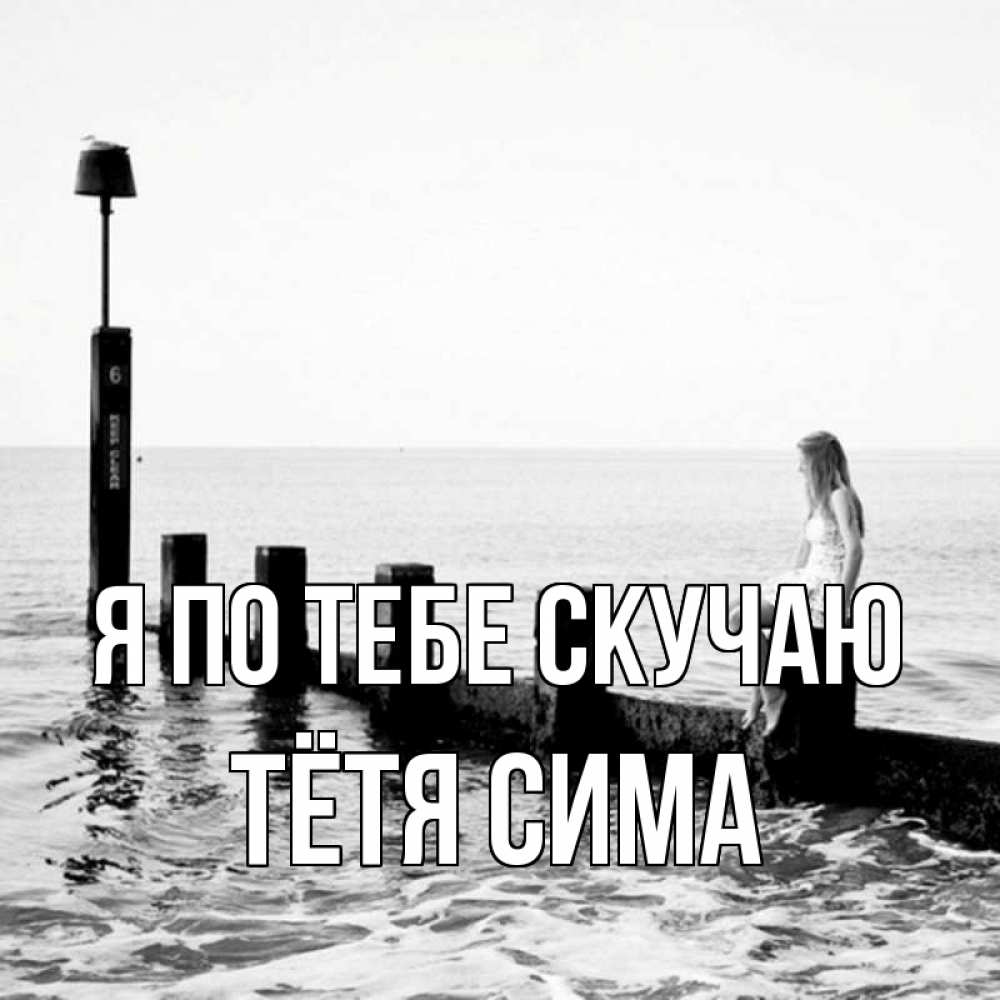 Открытка на каждый день с именем, Тётя-Сима Я по тебе скучаю вода Прикольная открытка с пожеланием онлайн скачать бесплатно 