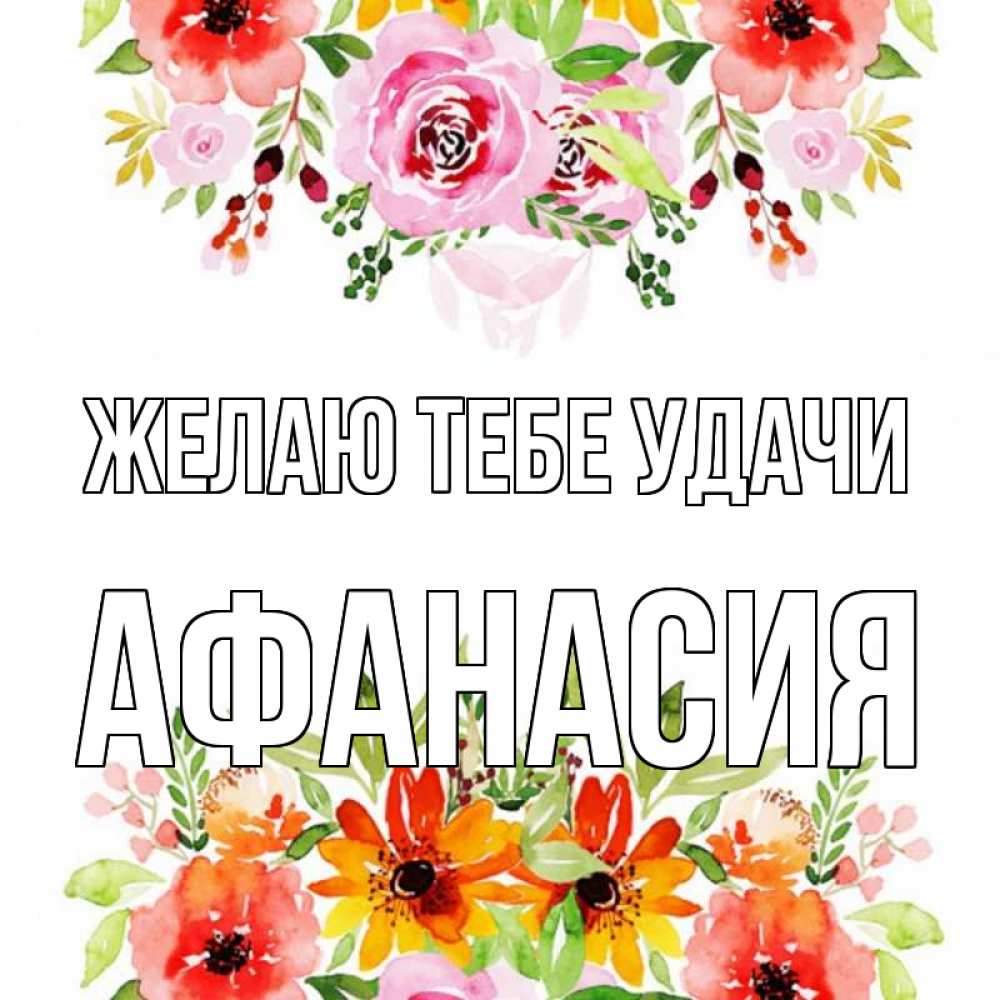 Открытка на каждый день с именем, Афанасия Желаю тебе удачи открытка с цветами акварелью Прикольная открытка с пожеланием онлайн скачать бесплатно 