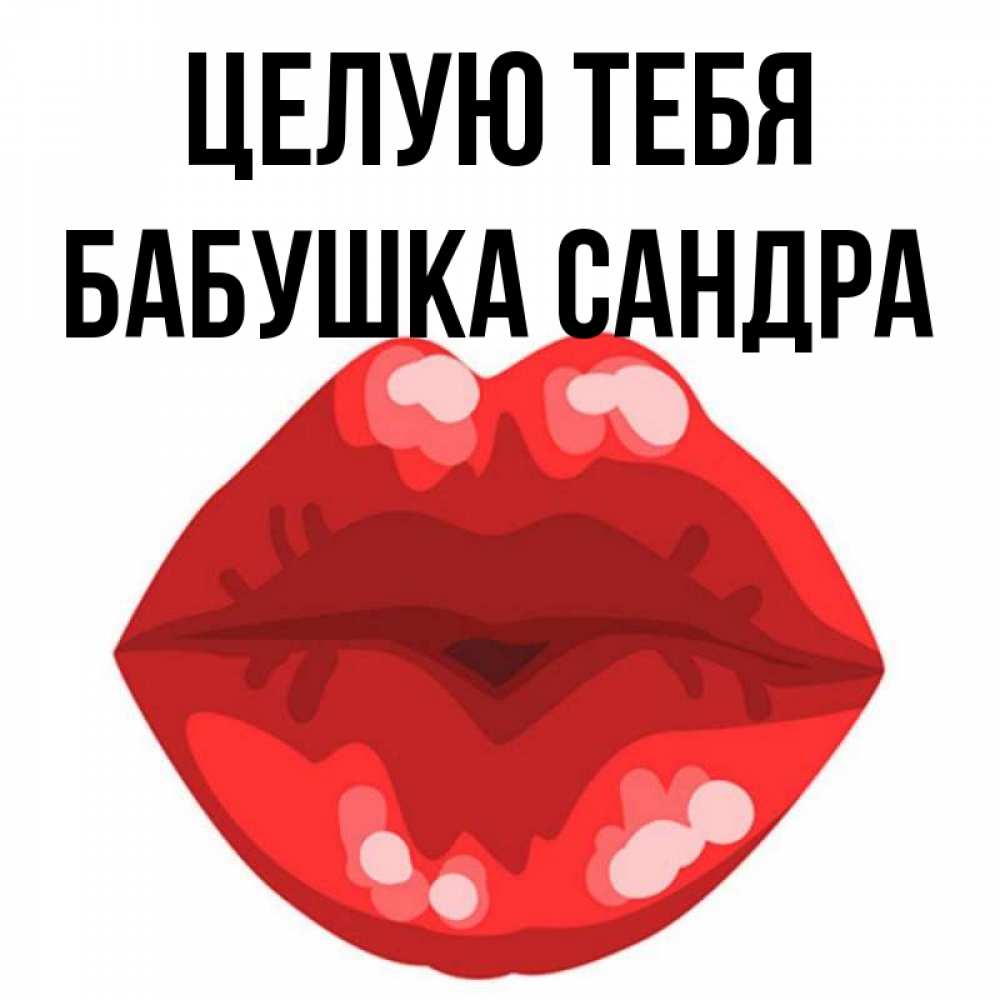 Открытка на каждый день с именем, Бабушка-Сандра Целую тебя отправить открытку с поцелуем бесплатно и скачать для парня Прикольная открытка с пожеланием онлайн скачать бесплатно 