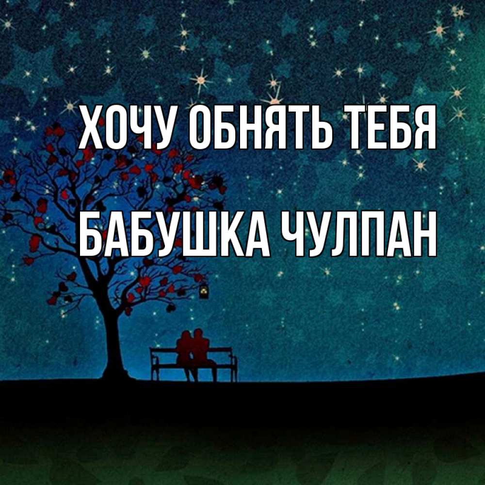 Открытка на каждый день с именем, Бабушка-Чулпан Хочу обнять тебя много звезд Прикольная открытка с пожеланием онлайн скачать бесплатно 