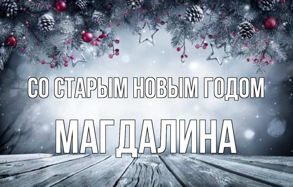 Открытка на каждый день с именем, Магдалина Со старым новым годом старый новый год Прикольная открытка с пожеланием онлайн скачать бесплатно 