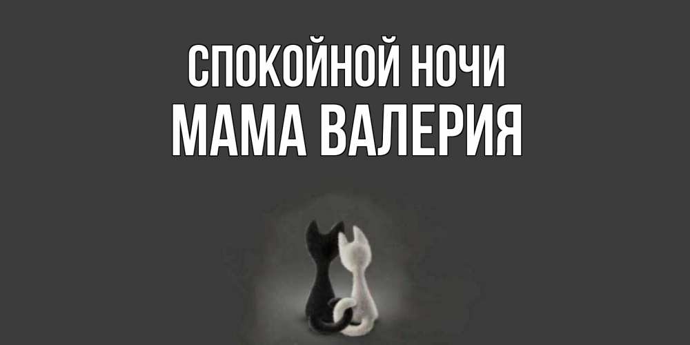 Открытка на каждый день с именем, Мама-Валерия Спокойной ночи коты Прикольная открытка с пожеланием онлайн скачать бесплатно 