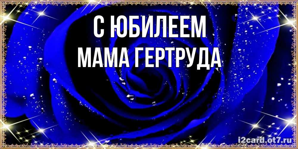 Открытка на каждый день с именем, Мама-Гертруда С юбилеем голубые цветы в росе Прикольная открытка с пожеланием онлайн скачать бесплатно 
