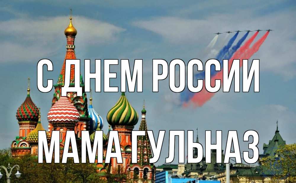 Открытка на каждый день с именем, Мама-Гульназ С днем россии С днем России Прикольная открытка с пожеланием онлайн скачать бесплатно 