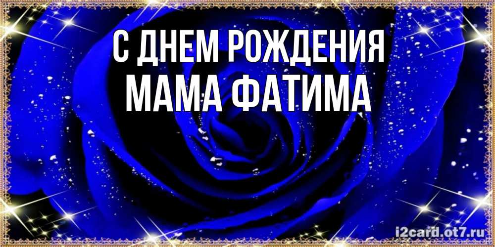 Открытка на каждый день с именем, Мама-Фатима С днем рождения голубые цветы в росе Прикольная открытка с пожеланием онлайн скачать бесплатно 