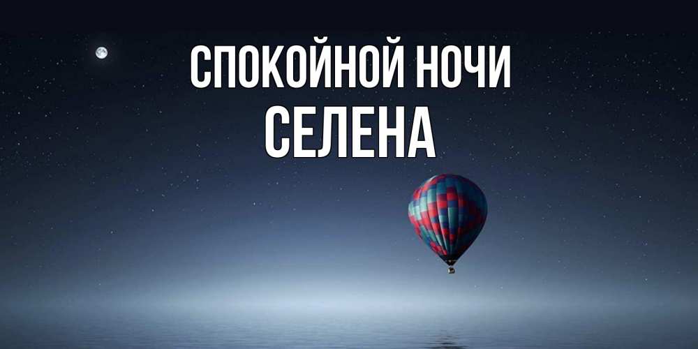 Открытка на каждый день с именем, Селена Спокойной ночи ночная открытка Прикольная открытка с пожеланием онлайн скачать бесплатно 