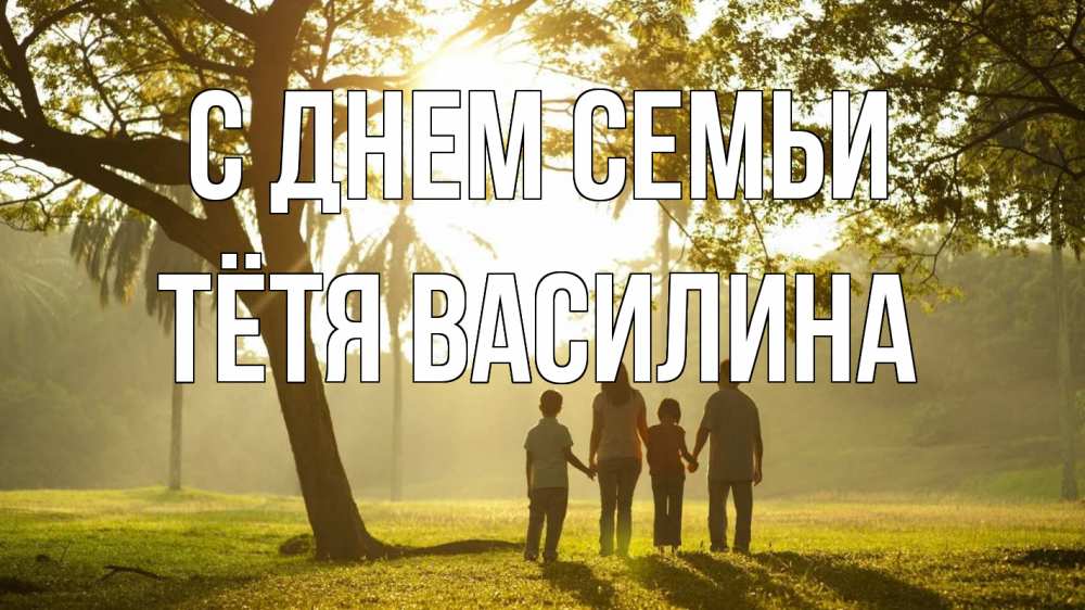 Открытка на каждый день с именем, Тётя-Василина С днем семьи с днем семьи Прикольная открытка с пожеланием онлайн скачать бесплатно 