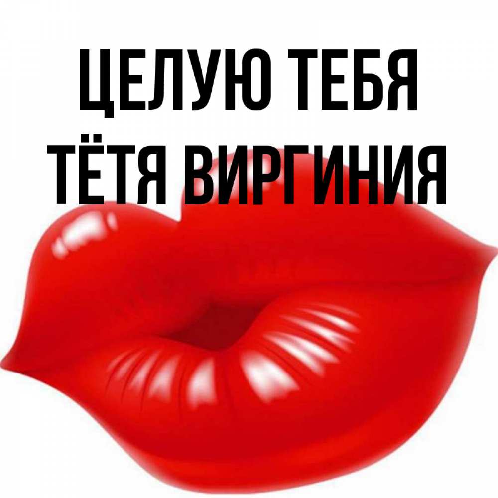 Открытка на каждый день с именем, Тётя-Виргиния Целую тебя губки надутые бантиком Прикольная открытка с пожеланием онлайн скачать бесплатно 