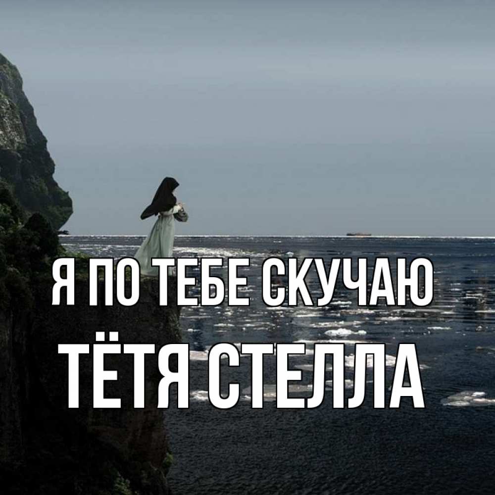 Открытка на каждый день с именем, Тётя-Стелла Я по тебе скучаю жду тебя или в монастырь Прикольная открытка с пожеланием онлайн скачать бесплатно 