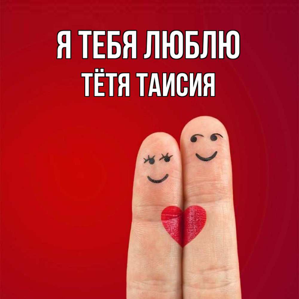 Открытка на каждый день с именем, Тётя-Таисия Я тебя люблю одно целое Прикольная открытка с пожеланием онлайн скачать бесплатно 