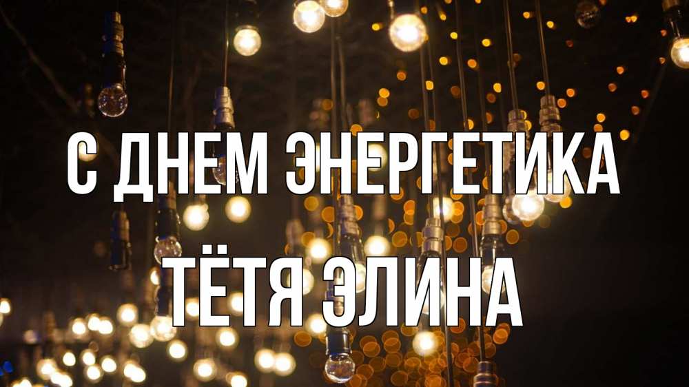 Открытка на каждый день с именем, Тётя-Элина С днем энергетика гирлянда Прикольная открытка с пожеланием онлайн скачать бесплатно 