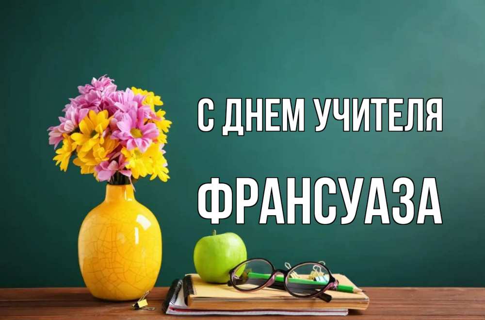 Открытка на каждый день с именем, Франсуаза С днем учителя ваза с цветами яблоко и журнал Прикольная открытка с пожеланием онлайн скачать бесплатно 