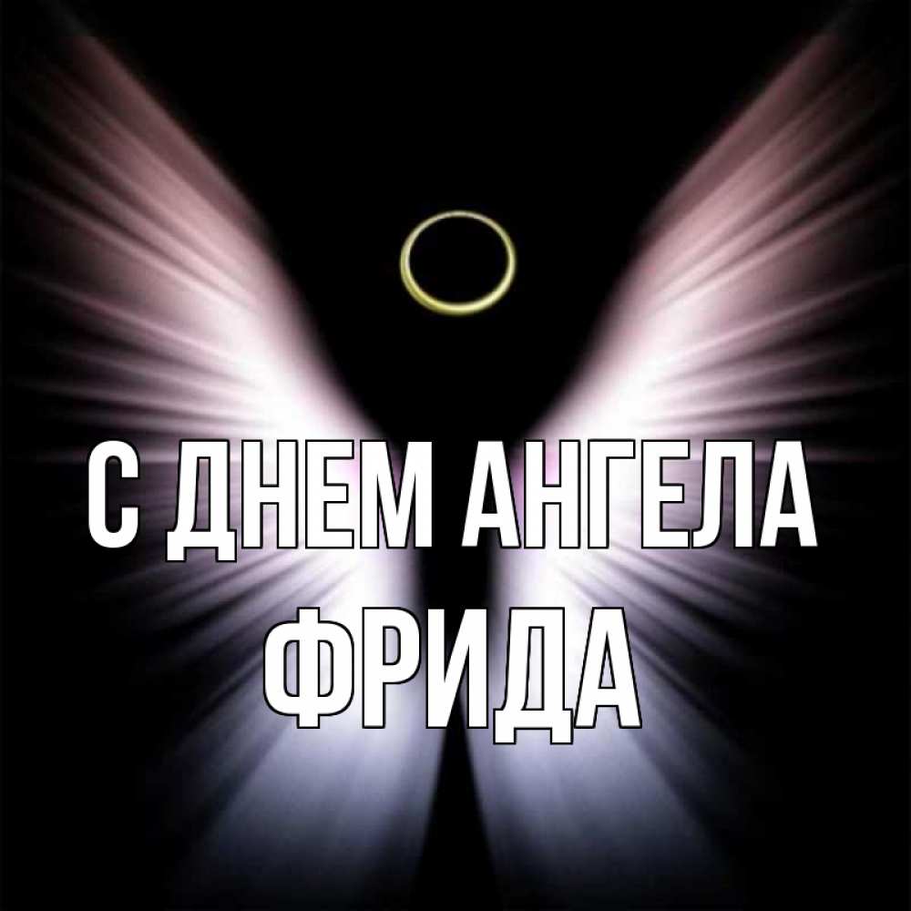 Открытка на каждый день с именем, Фрида С днем ангела ангел из света Прикольная открытка с пожеланием онлайн скачать бесплатно 