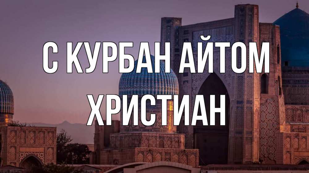 Открытка на каждый день с именем, Христиан С курбан айтом мечеть Прикольная открытка с пожеланием онлайн скачать бесплатно 