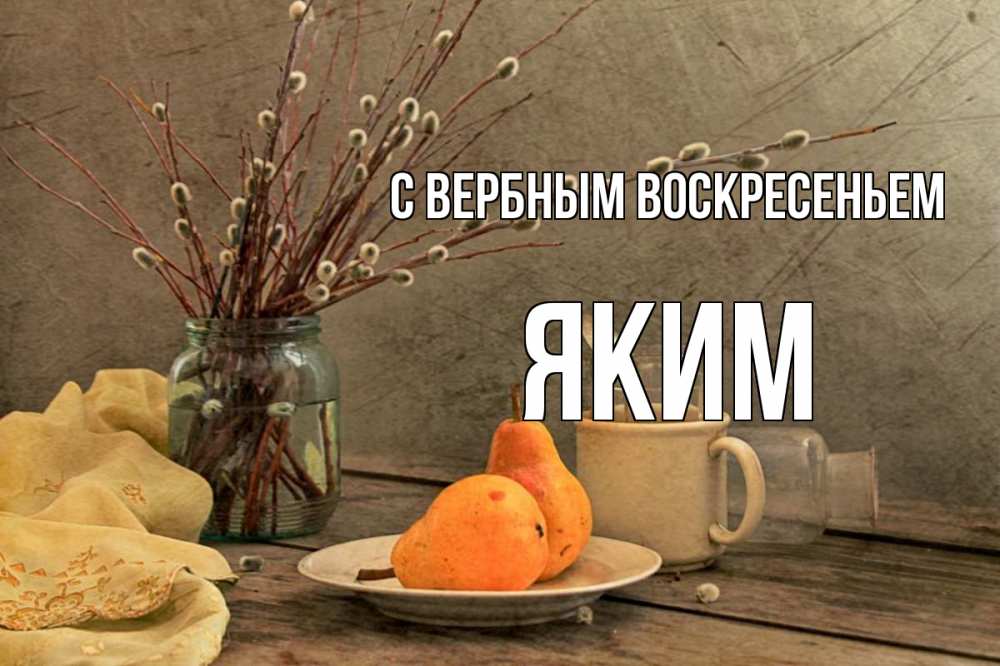 Открытка на каждый день с именем, Яким С вербным воскресеньем верба Прикольная открытка с пожеланием онлайн скачать бесплатно 