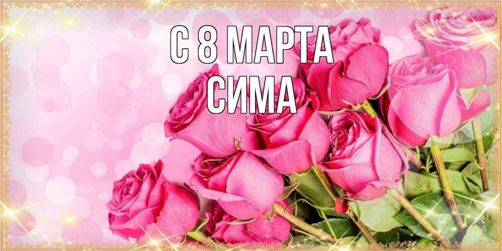 Открытка на каждый день с именем, Сима С 8 марта красивая новая подписанная открытка для девушки на 8 марта Прикольная открытка с пожеланием онлайн скачать бесплатно 