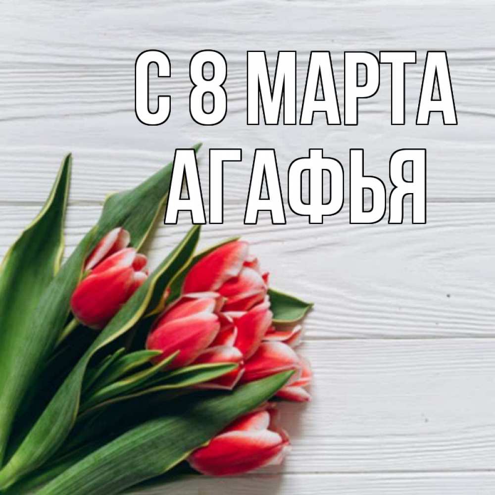 Открытка на каждый день с именем, Агафья С 8 МАРТА весна 2 Прикольная открытка с пожеланием онлайн скачать бесплатно 