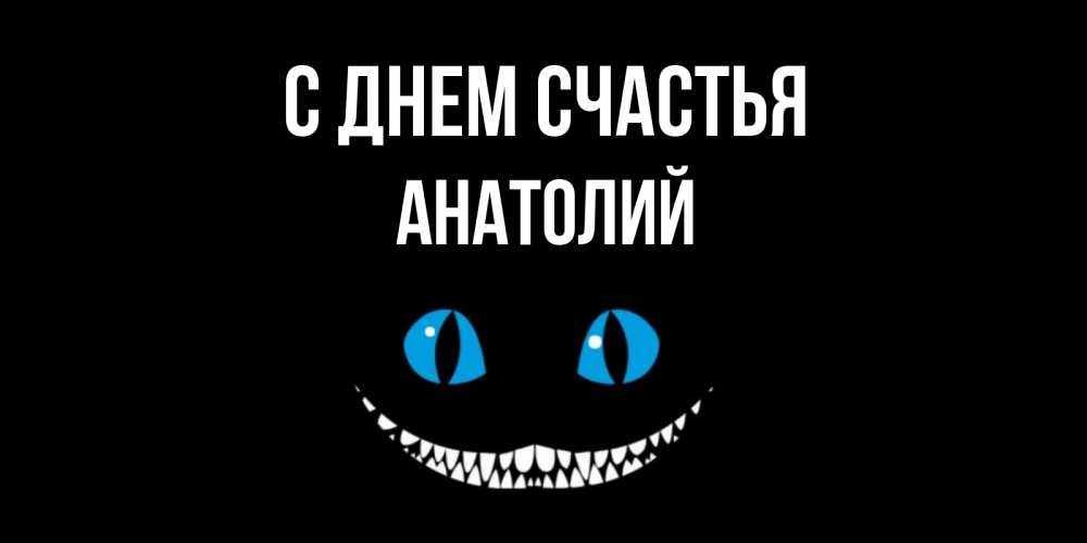 Открытка на каждый день с именем, Анатолий С днем счастья кот улыбается Прикольная открытка с пожеланием онлайн скачать бесплатно 