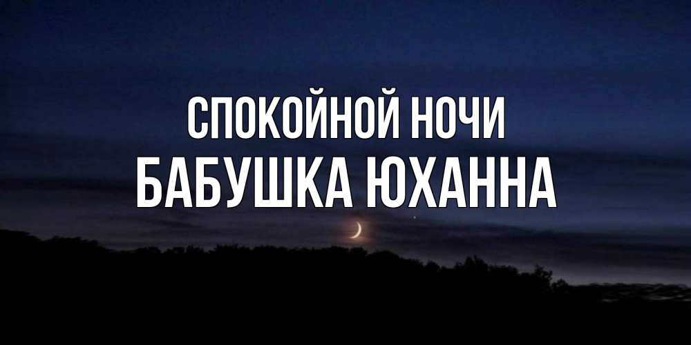Открытка на каждый день с именем, Бабушка-Юханна Спокойной ночи месяц Прикольная открытка с пожеланием онлайн скачать бесплатно 