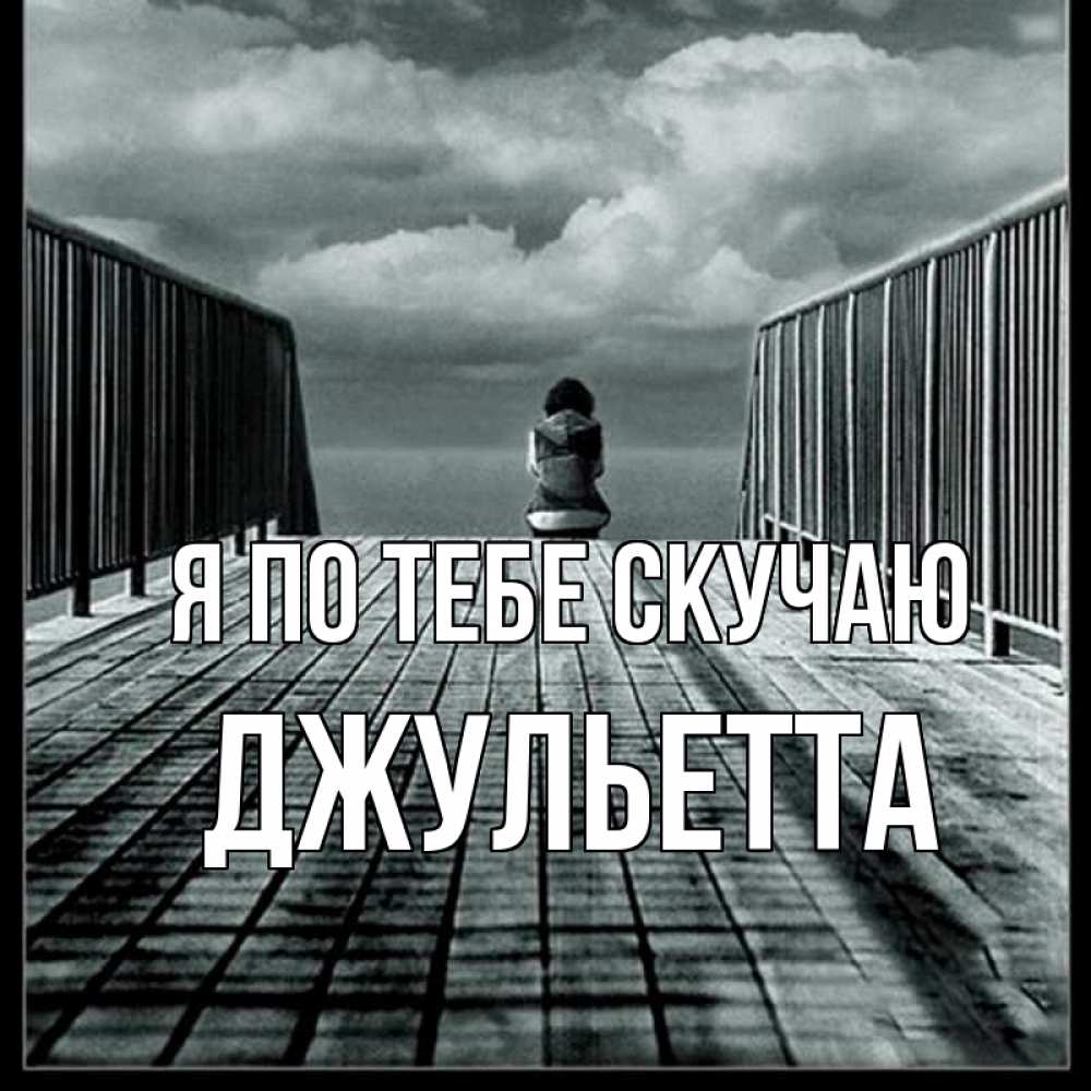 Открытка на каждый день с именем, Джульетта Я по тебе скучаю грусть 2 Прикольная открытка с пожеланием онлайн скачать бесплатно 