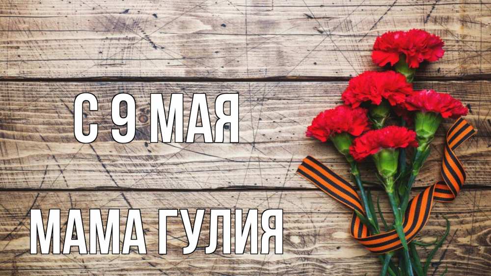 Открытка на каждый день с именем, Мама-Гулия С 9 мая 9 мая Прикольная открытка с пожеланием онлайн скачать бесплатно 