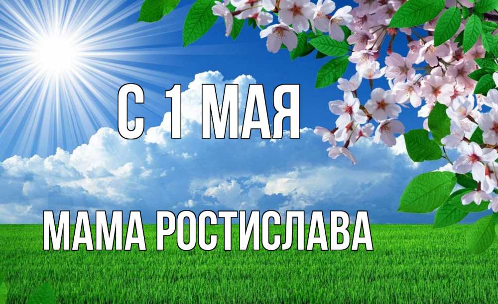Открытка на каждый день с именем, Мама-Ростислава С 1 мая С 1 мая Прикольная открытка с пожеланием онлайн скачать бесплатно 
