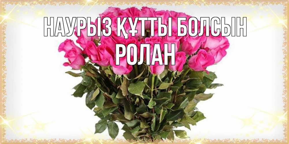 Открытка на каждый день с именем, Ролан Наурыз құтты болсын красивые открытки в оригинальной обработке на международный женский день Прикольная открытка с пожеланием онлайн скачать бесплатно 