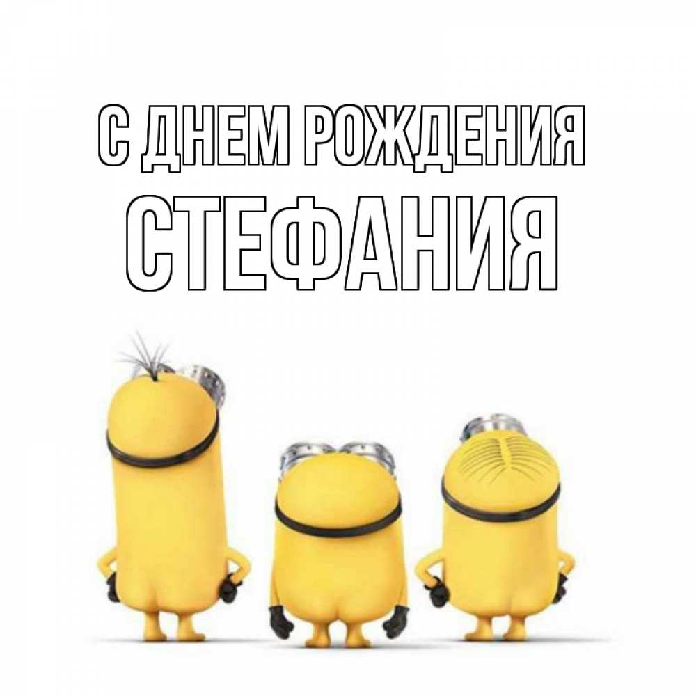 Открытка на каждый день с именем, Стефания С днем рождения миньоны Прикольная открытка с пожеланием онлайн скачать бесплатно 