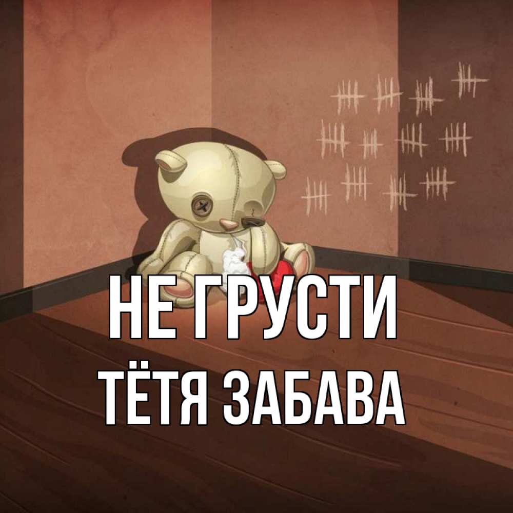 Открытка на каждый день с именем, Тётя-Забава Не грусти мишку бросила хозяйка Прикольная открытка с пожеланием онлайн скачать бесплатно 