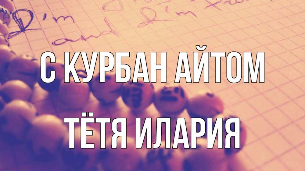 Открытка на каждый день с именем, Тётя-Илария С курбан айтом четки Прикольная открытка с пожеланием онлайн скачать бесплатно 