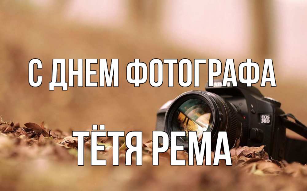 Открытка на каждый день с именем, Тётя-Рема С днем фотографа с днем фотографа Прикольная открытка с пожеланием онлайн скачать бесплатно 