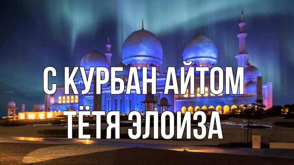 Открытка на каждый день с именем, Тётя-Элоиза С курбан айтом мечеть Прикольная открытка с пожеланием онлайн скачать бесплатно 